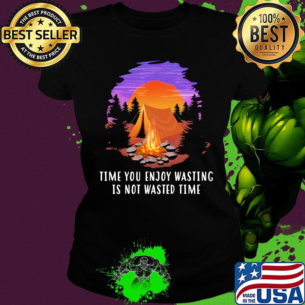 Camping time you enjoy wasting is not wasted time s Ladies tee Camping time you enjoy wasting is not wasted time s Ladies tee