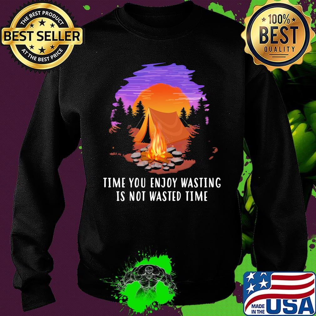 Camping time you enjoy wasting is not wasted time s Sweater Camping time you enjoy wasting is not wasted time s Sweater