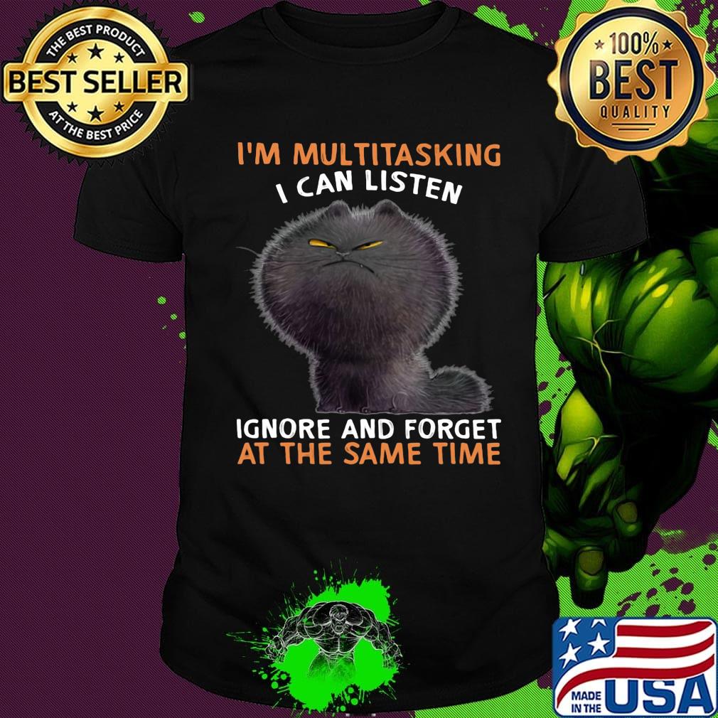 Cat black I'm multitasking I can listen ignore and forget at the same time shirt