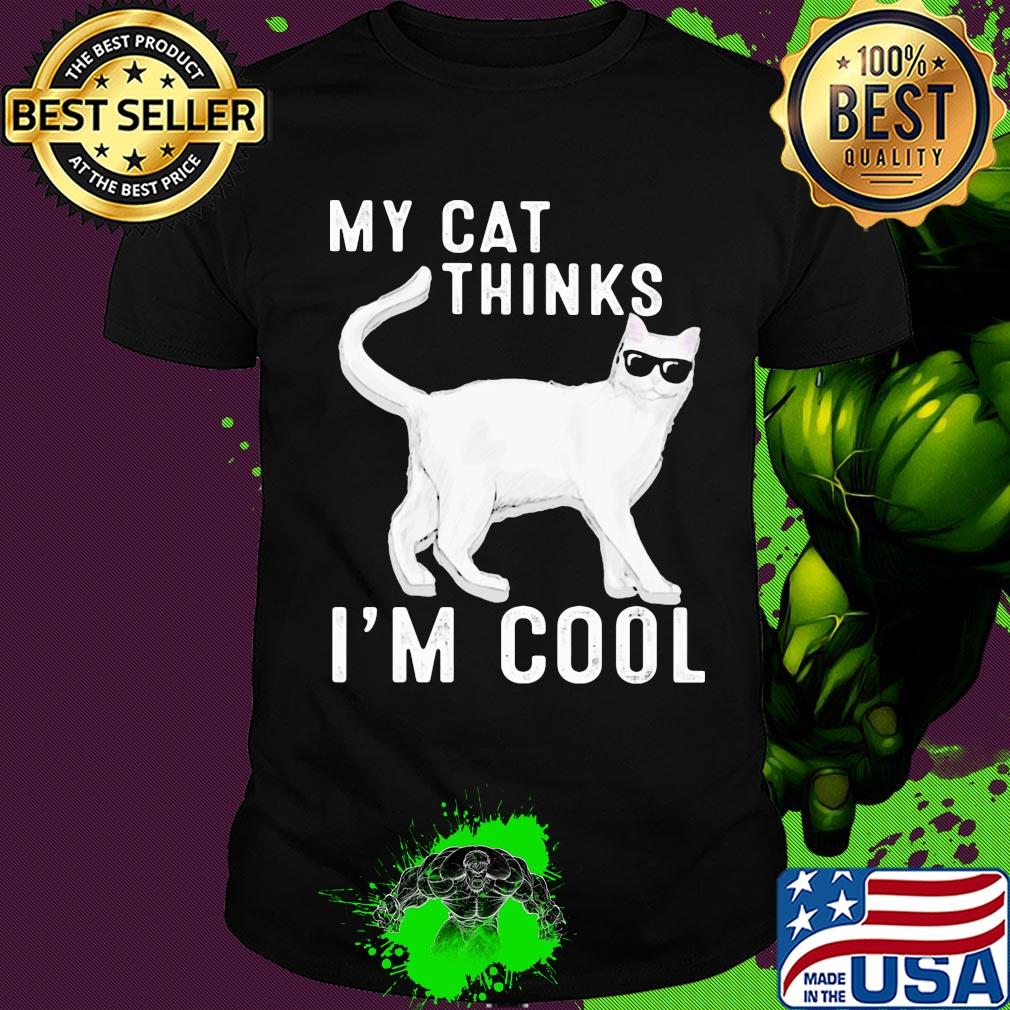 Cat Glasses My cat thinks I'm cool shirt