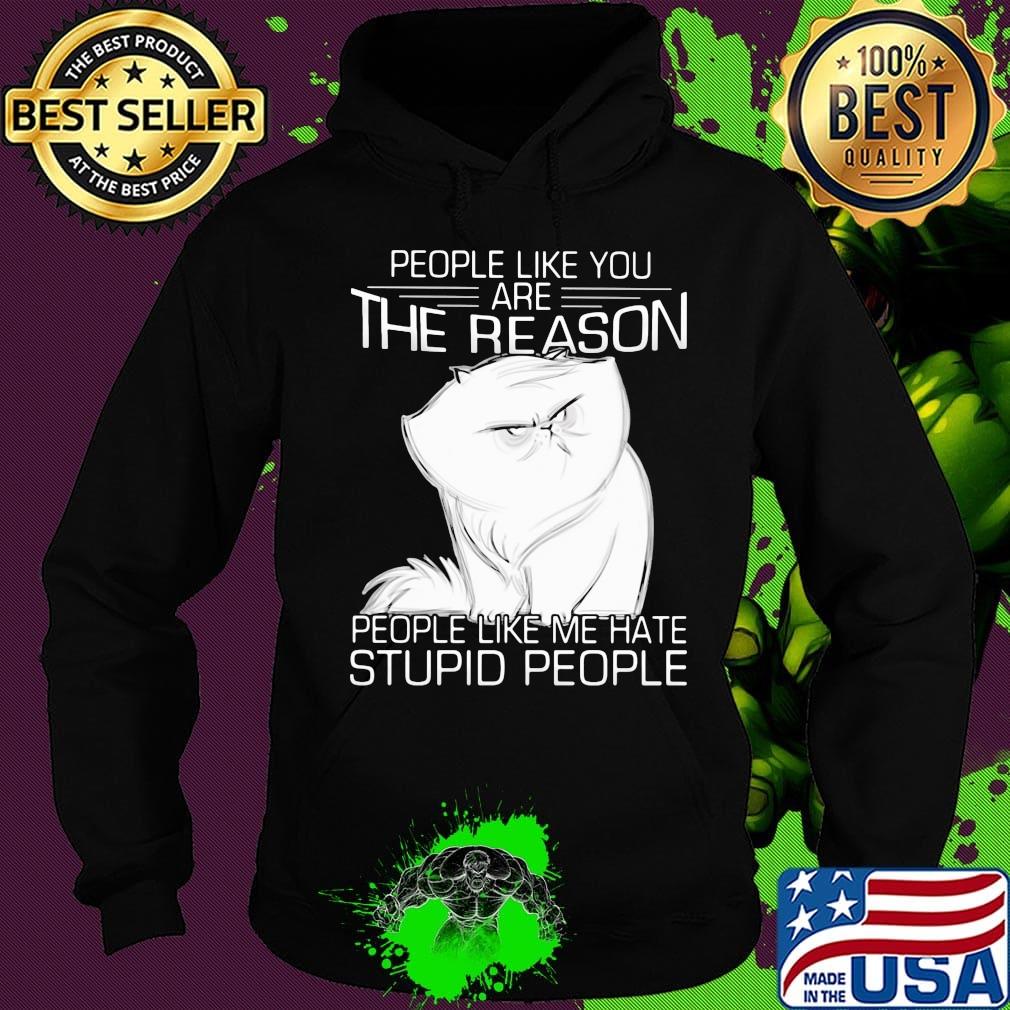 Cat people like you are the reason people like me hate stupid people s Hoodie Cat people like you are the reason people like me hate stupid people s Hoodie
