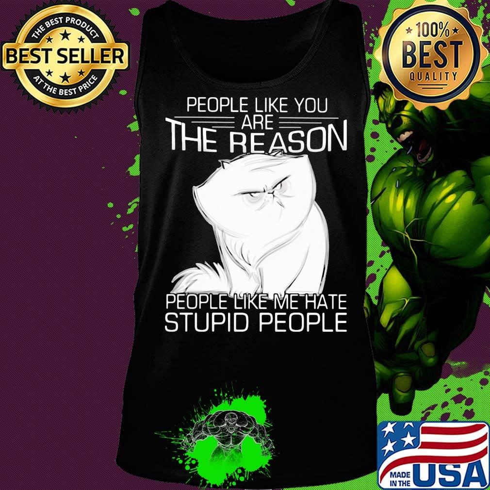 Cat people like you are the reason people like me hate stupid people s Tank top Cat people like you are the reason people like me hate stupid people s Tank top
