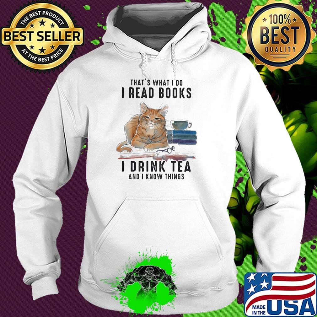 Cat that's what I do I read books I drink tea and I know things s Hoodie Cat that's what I do I read books I drink tea and I know things s Hoodie
