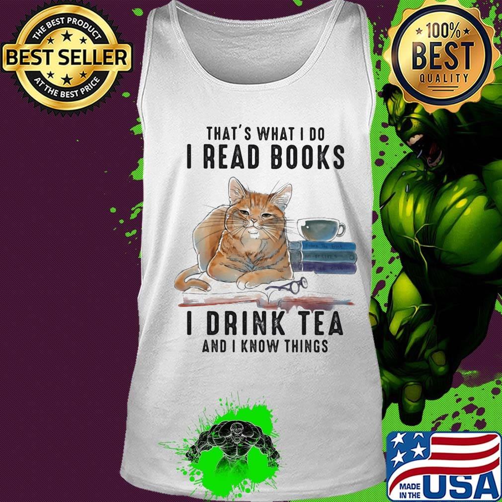 Cat that's what I do I read books I drink tea and I know things s Tank top Cat that's what I do I read books I drink tea and I know things s Tank top