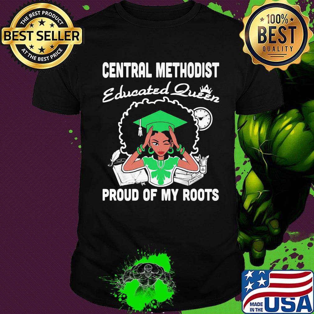 Central methodist educated queen proud of my roots shirt