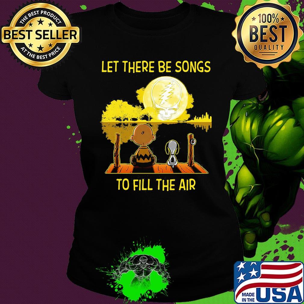 Charlie brown and snoopy let there be songs to fill the air grateful dead s Ladies tee Charlie brown and snoopy let there be songs to fill the air grateful dead s Ladies tee