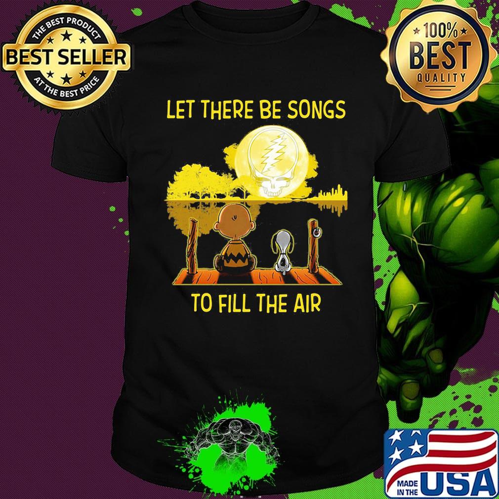 Charlie brown and snoopy let there be songs to fill the air grateful dead shirt Charlie brown and snoopy let there be songs to fill the air grateful dead shirt