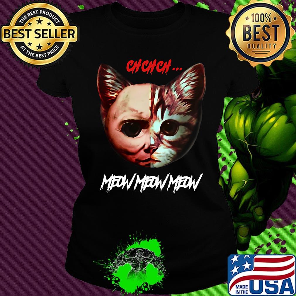 Chchch meow meow meow The faces of the two cats were joined together s Ladies tee Chchch meow meow meow The faces of the two cats were joined together s Ladies tee