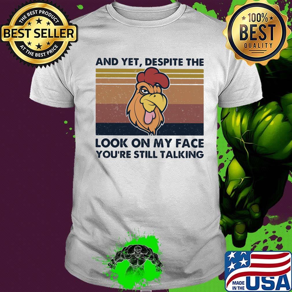 Chicken And yet, despite the look on my face you're still talking Vintage retro shirt