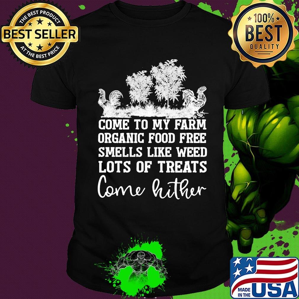 Chicken come to my farm organic food free smells like weed lots of treats come hither shirt