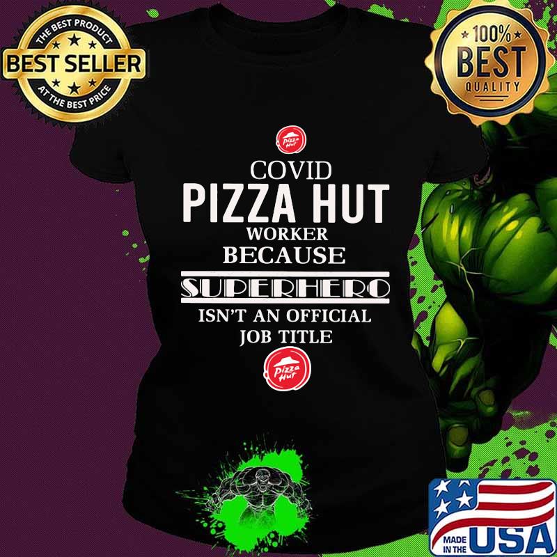 Covid pizza hut worker because superhero isnt an official job title s Ladies tee Covid pizza hut worker because superhero isnt an official job title s Ladies tee