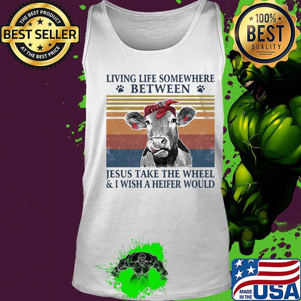 Cow living life somewhere between jesus take the wheel and i wish a heifer would vintage retro s Tank top Cow living life somewhere between jesus take the wheel and i wish a heifer would vintage retro s Tank top