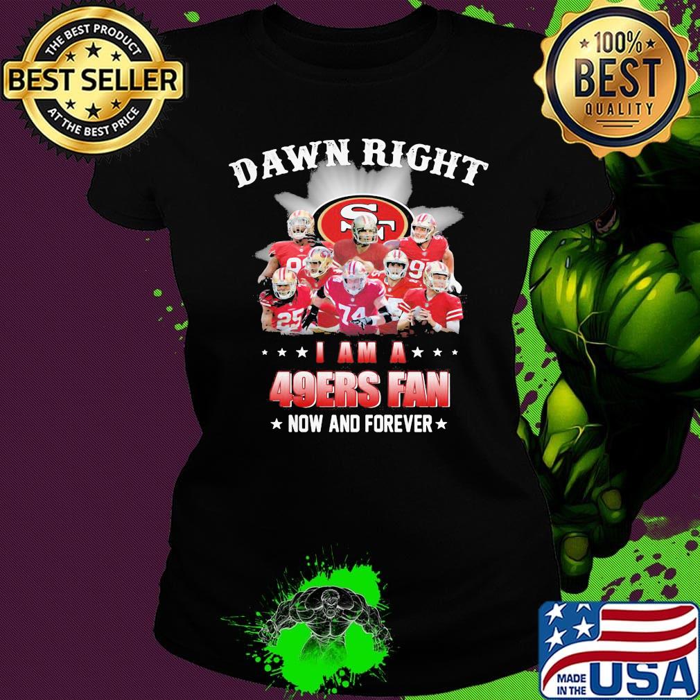 Damn right i am a 49ers football fan now and forever stars s Ladies tee Damn right i am a 49ers football fan now and forever stars s Ladies tee
