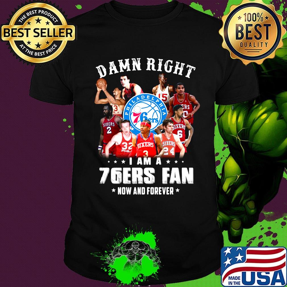 Damn right i am a 76ers fan now and forever stars shirt