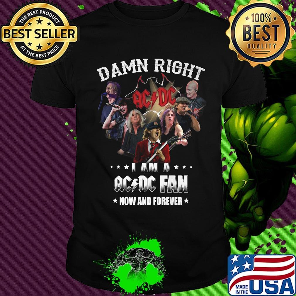 Damn right i am a acdc fan now and forever stars shirt
