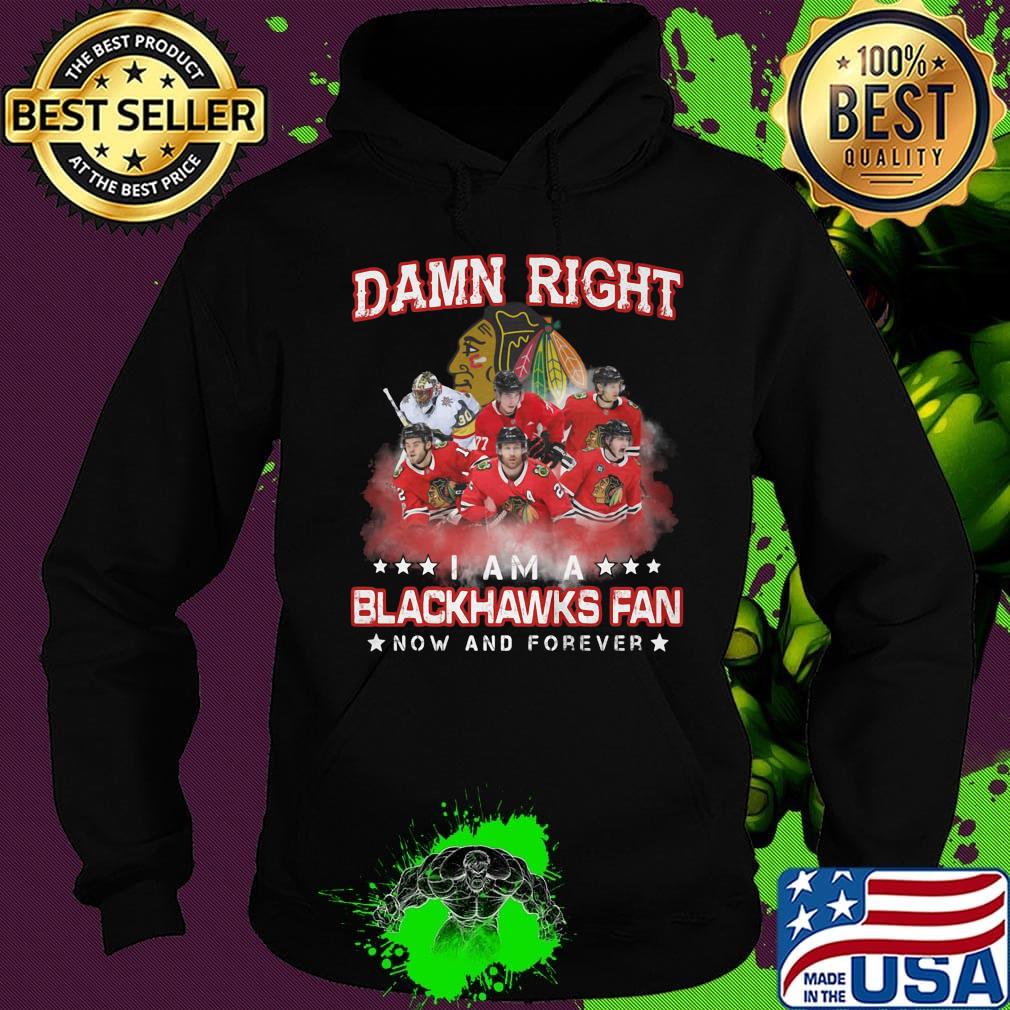 Damn right i am a blackhawks fan now and forever stars s Hoodie Damn right i am a blackhawks fan now and forever stars s Hoodie