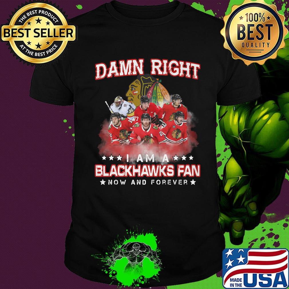 Damn right i am a blackhawks fan now and forever stars shirt Damn right i am a blackhawks fan now and forever stars shirt