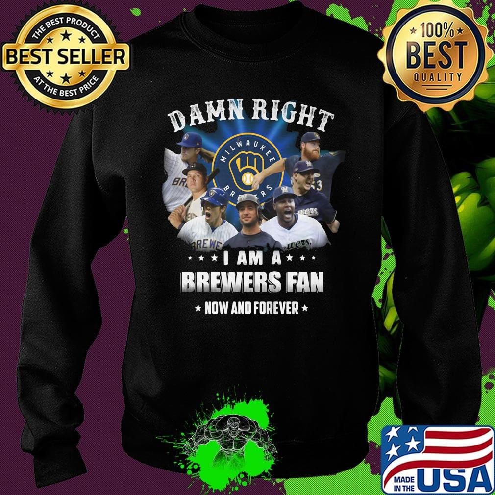 Damn right i am a brewers fan now and forever stars s Sweater Damn right i am a brewers fan now and forever stars s Sweater