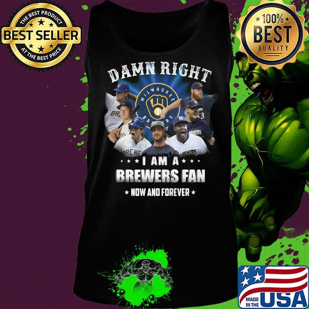 Damn right i am a brewers fan now and forever stars s Tank top Damn right i am a brewers fan now and forever stars s Tank top