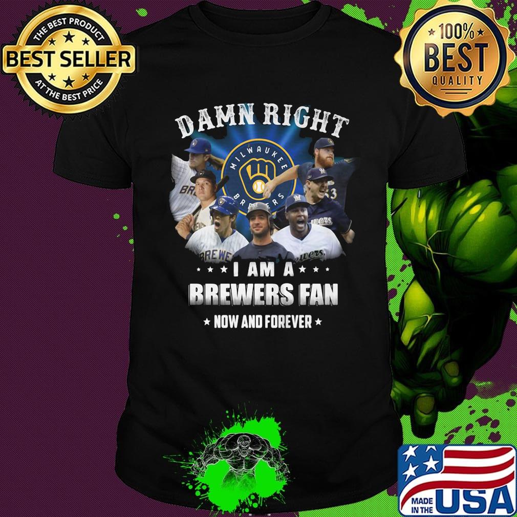 Damn right i am a brewers fan now and forever stars shirt