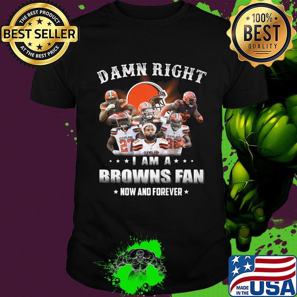 Damn right i am a browns fan now and forever stars shirt
