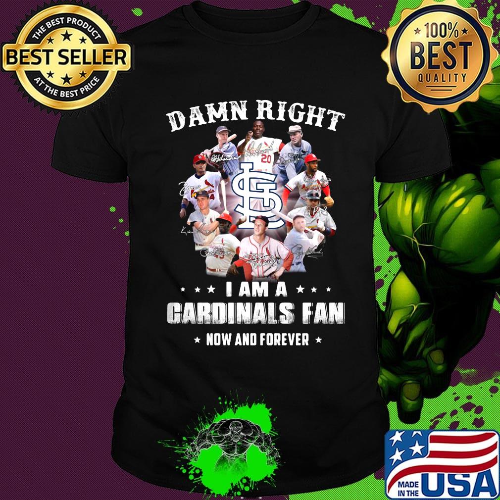 Damn right i am a cardinals fan now and forever stars shirt