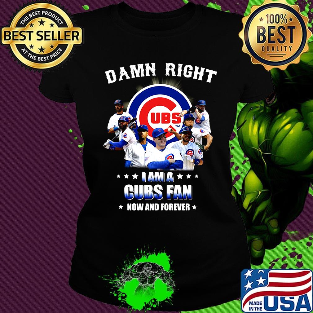 Damn right i am a cubs fan now and forever stars s Ladies tee Damn right i am a cubs fan now and forever stars s Ladies tee