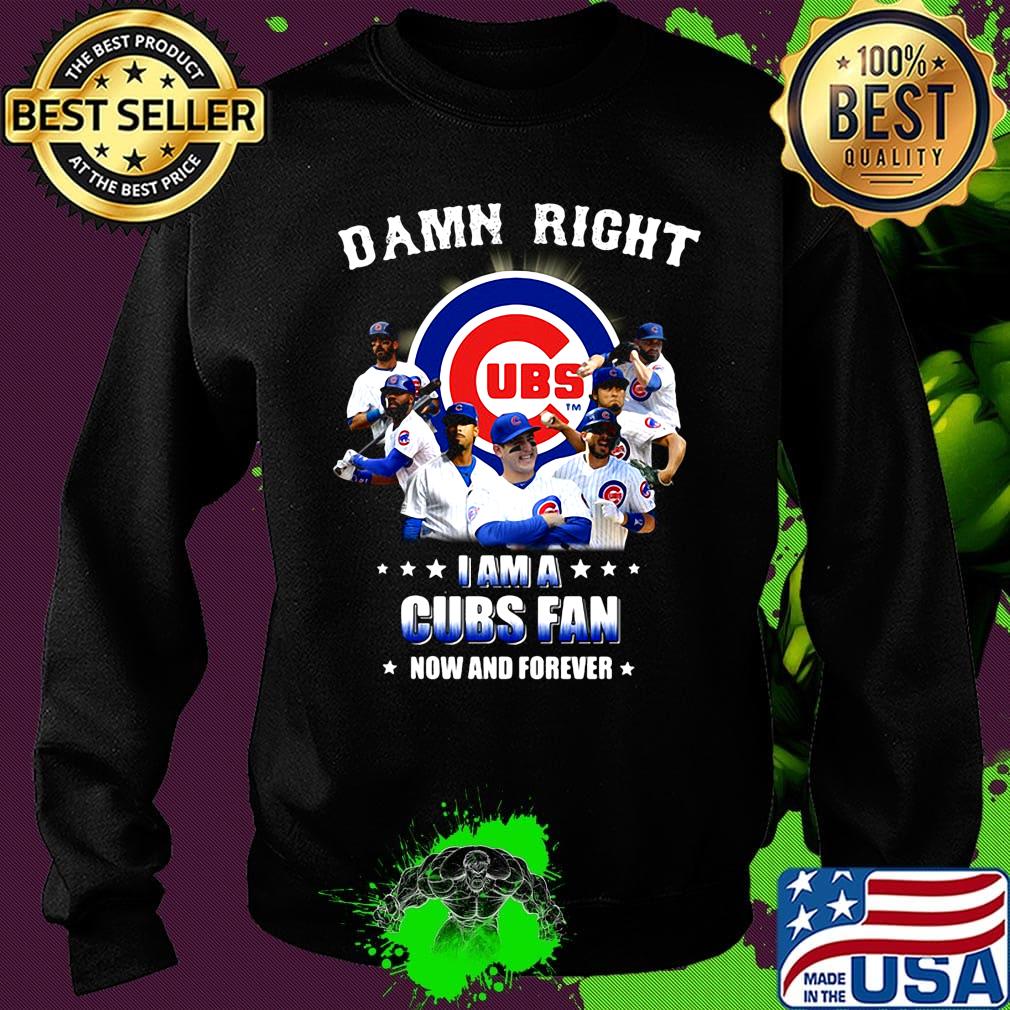 Damn right i am a cubs fan now and forever stars s Sweater Damn right i am a cubs fan now and forever stars s Sweater