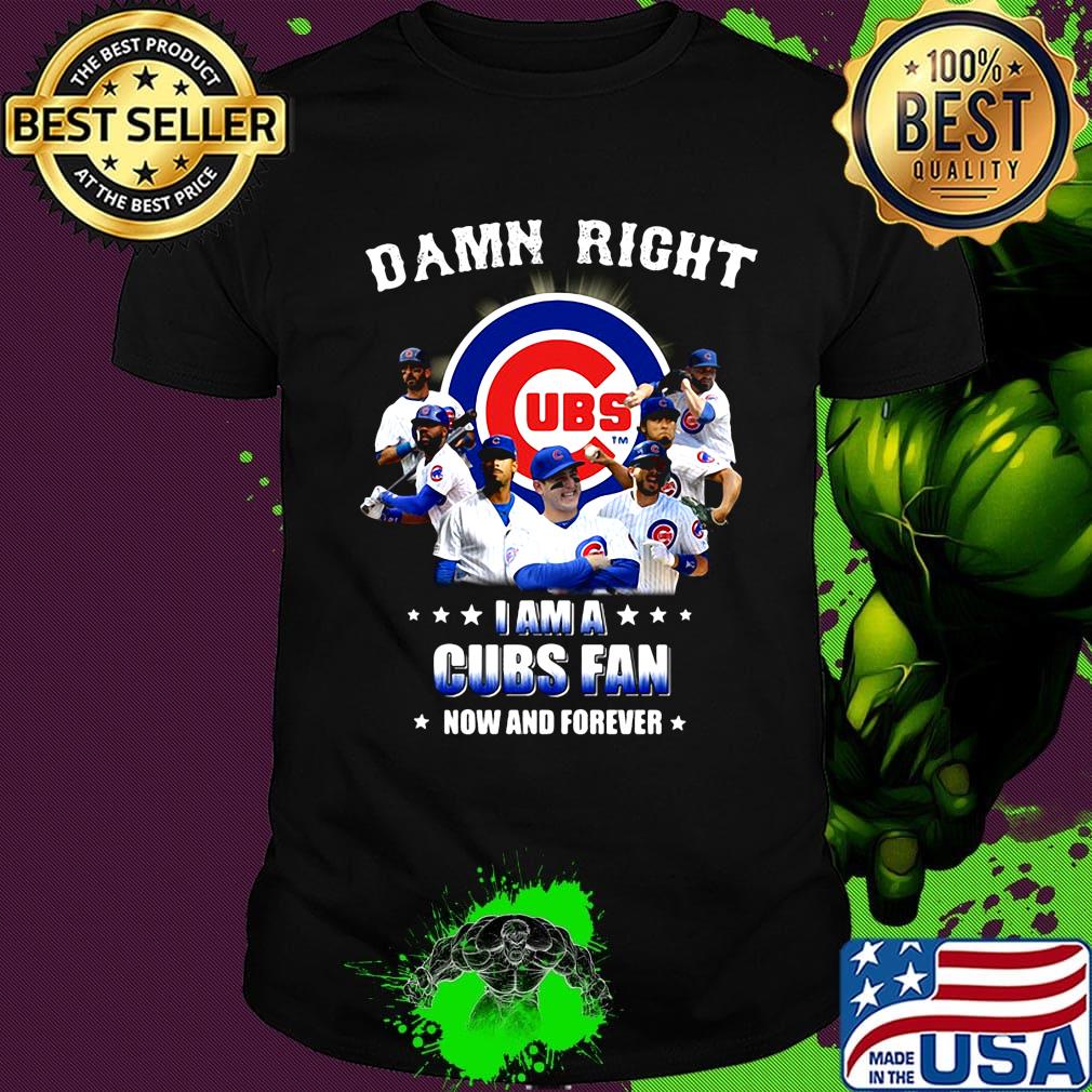 Damn right i am a cubs fan now and forever stars shirt Damn right i am a cubs fan now and forever stars shirt