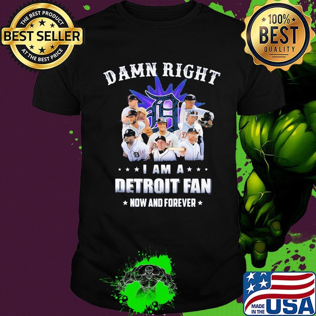 Damn right i am a detroit fan now and forever stars shirt