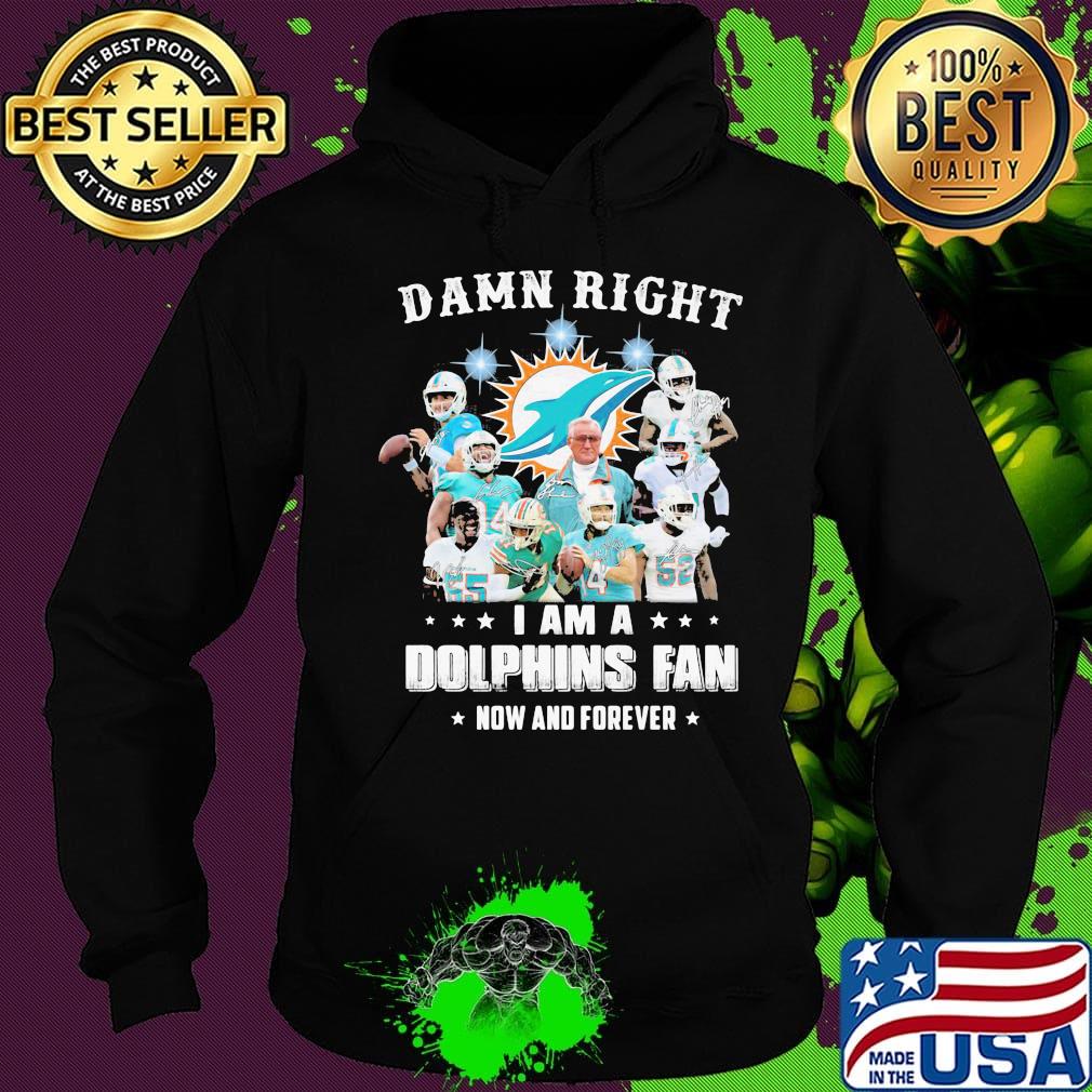 Damn right i am a dolphins fan now and forever stars s Hoodie Damn right i am a dolphins fan now and forever stars s Hoodie