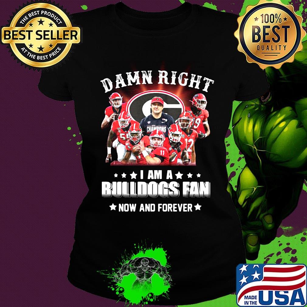 Damn right i am a georgia bulldogs fan now and forever stars s Ladies tee Damn right i am a georgia bulldogs fan now and forever stars s Ladies tee