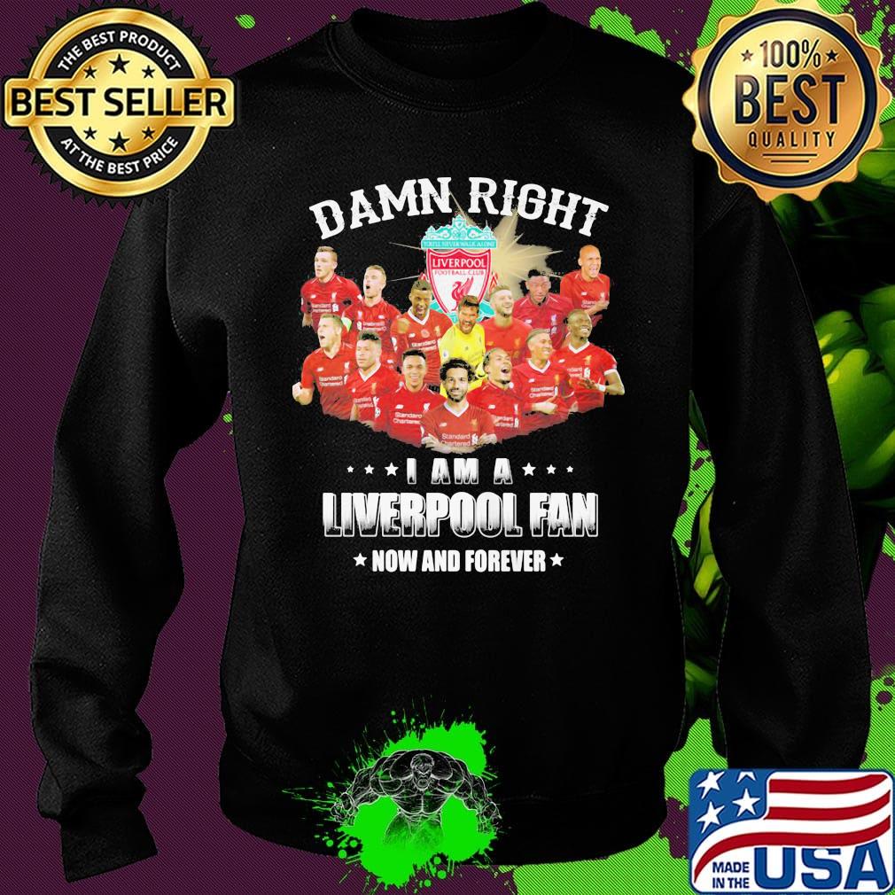 Damn right i am a liverpool fc fan now and forever stars s Sweater Damn right i am a liverpool fc fan now and forever stars s Sweater