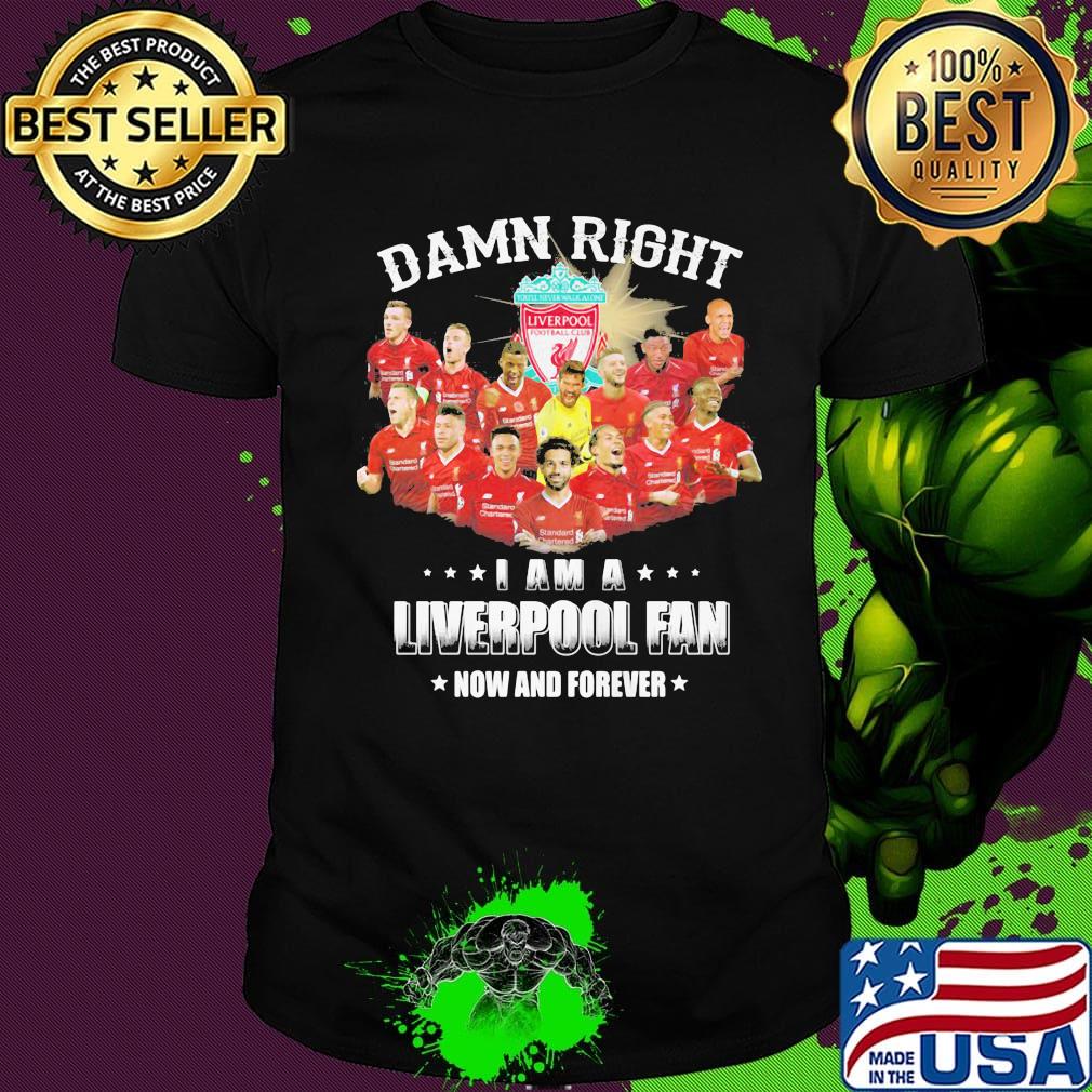 Damn right i am a liverpool fc fan now and forever stars shirt Damn right i am a liverpool fc fan now and forever stars shirt