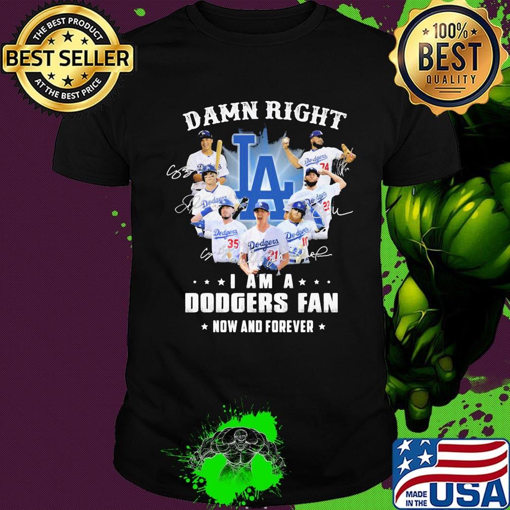 Damn right i am a los angeles dodgers fan now and forever stars signatures shirt