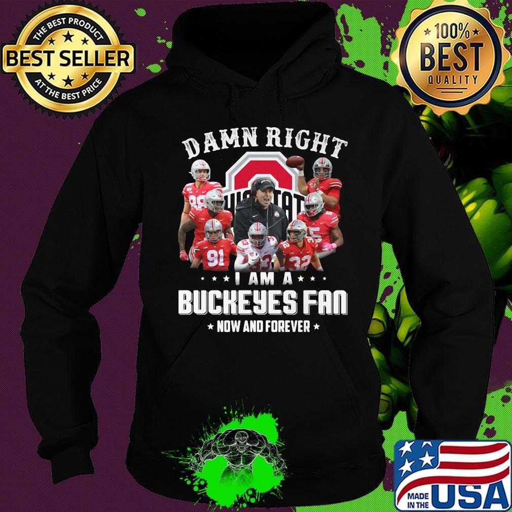Damn right i am a ohio state buckeyes fan now and forever stars s Hoodie Damn right i am a ohio state buckeyes fan now and forever stars s Hoodie