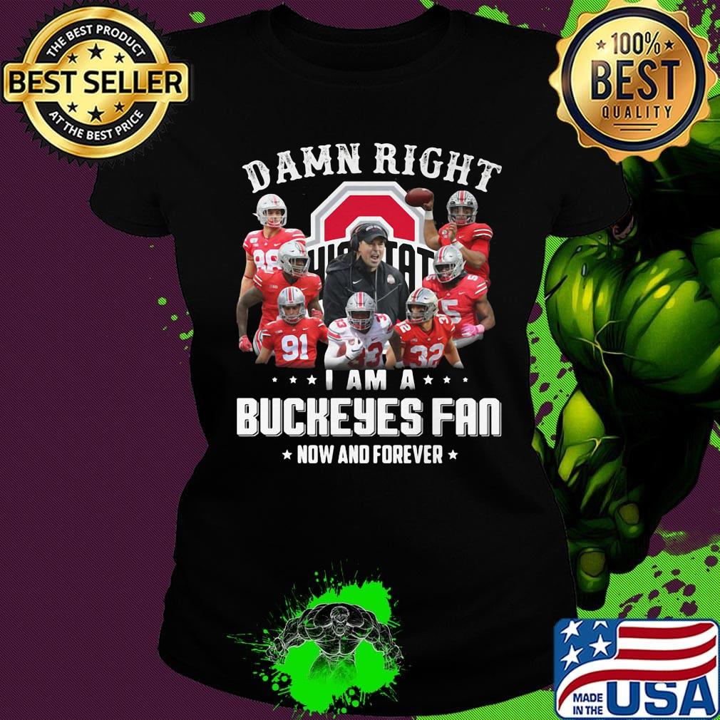 Damn right i am a ohio state buckeyes fan now and forever stars s Ladies tee Damn right i am a ohio state buckeyes fan now and forever stars s Ladies tee