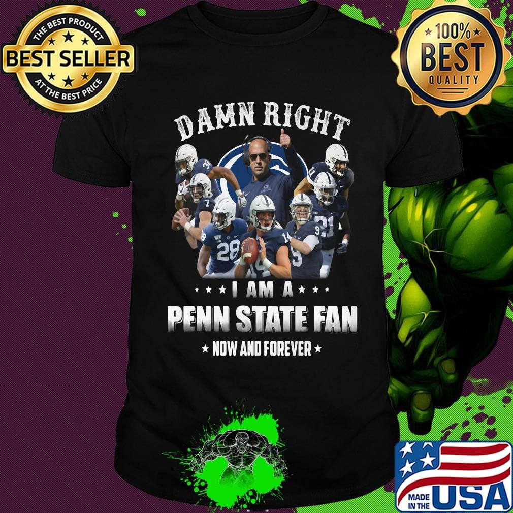 Damn right i am a penn state fan now and forever stars shirt