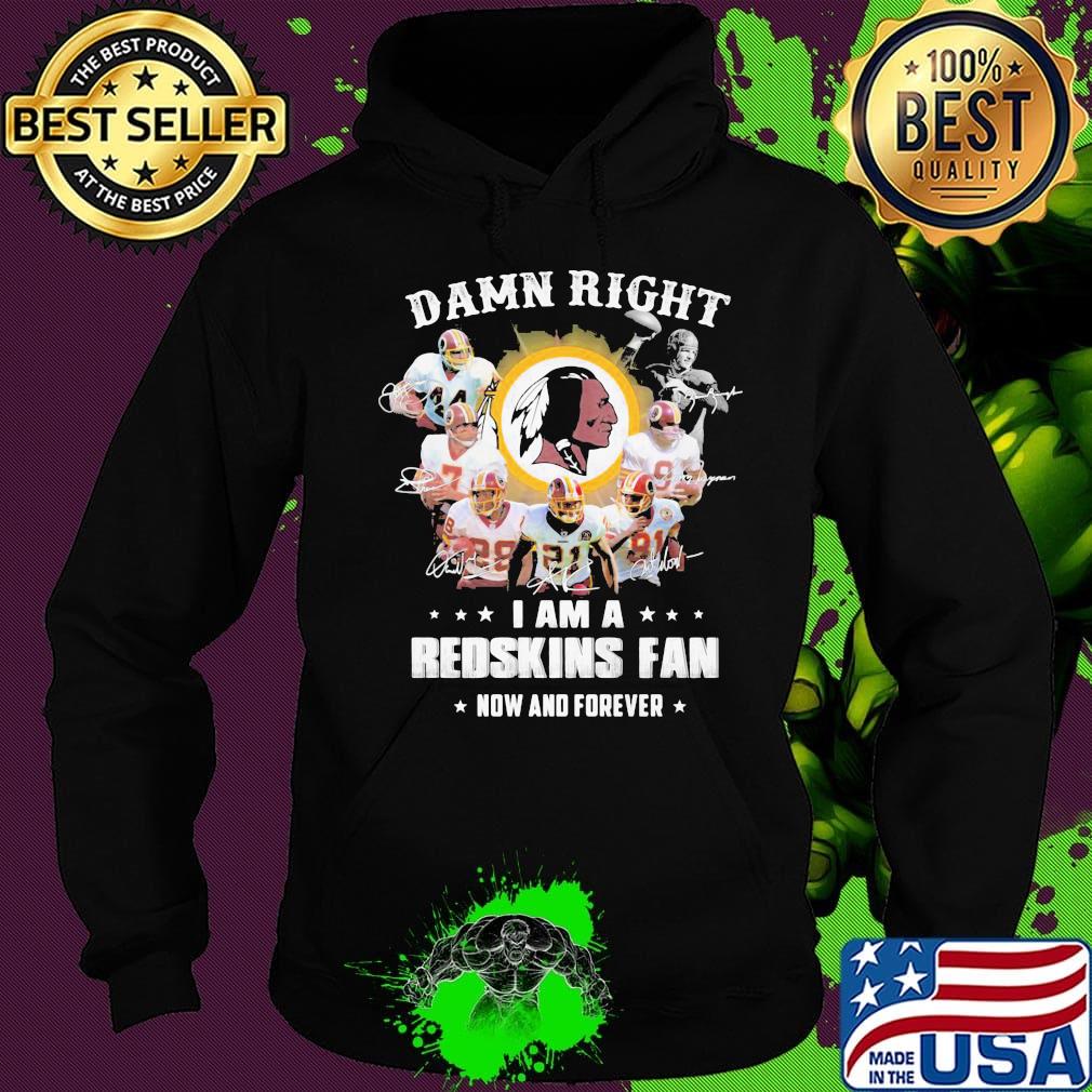 Damn right i am a redskins fan now and forever stars s Hoodie Damn right i am a redskins fan now and forever stars s Hoodie