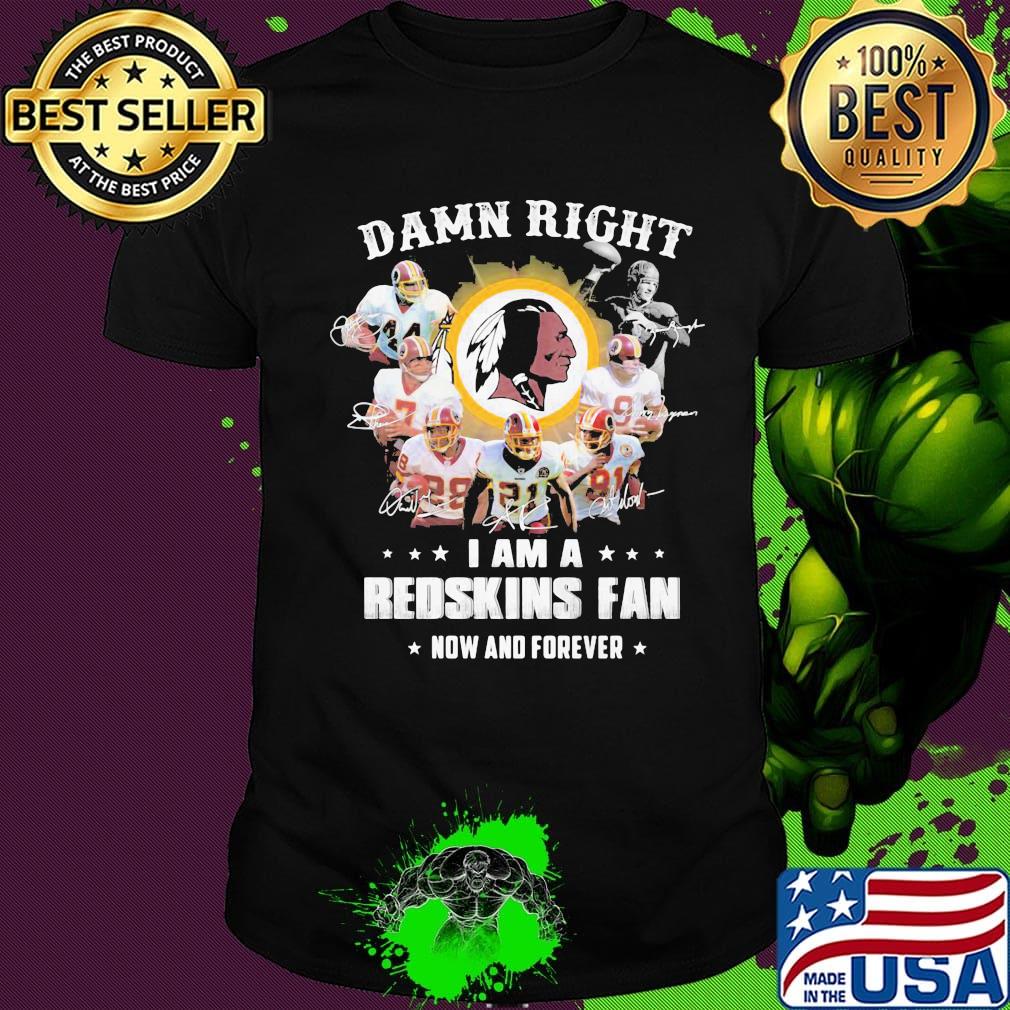 Damn right i am a redskins fan now and forever stars shirt Damn right i am a redskins fan now and forever stars shirt