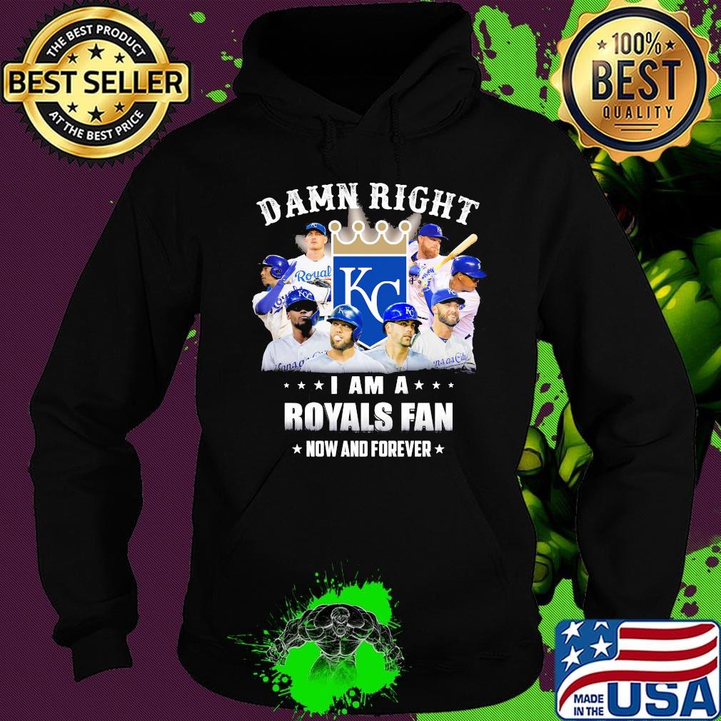Damn right i am a royals fan now and forever stars s Hoodie Damn right i am a royals fan now and forever stars s Hoodie