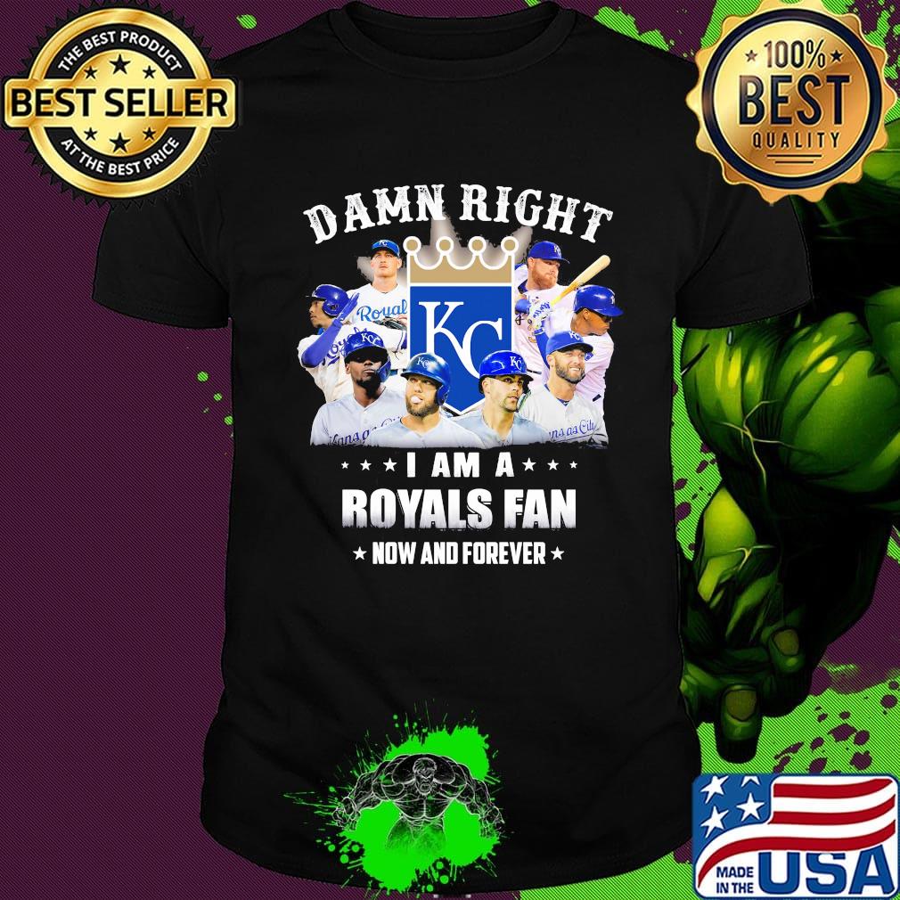 Damn right i am a royals fan now and forever stars shirt