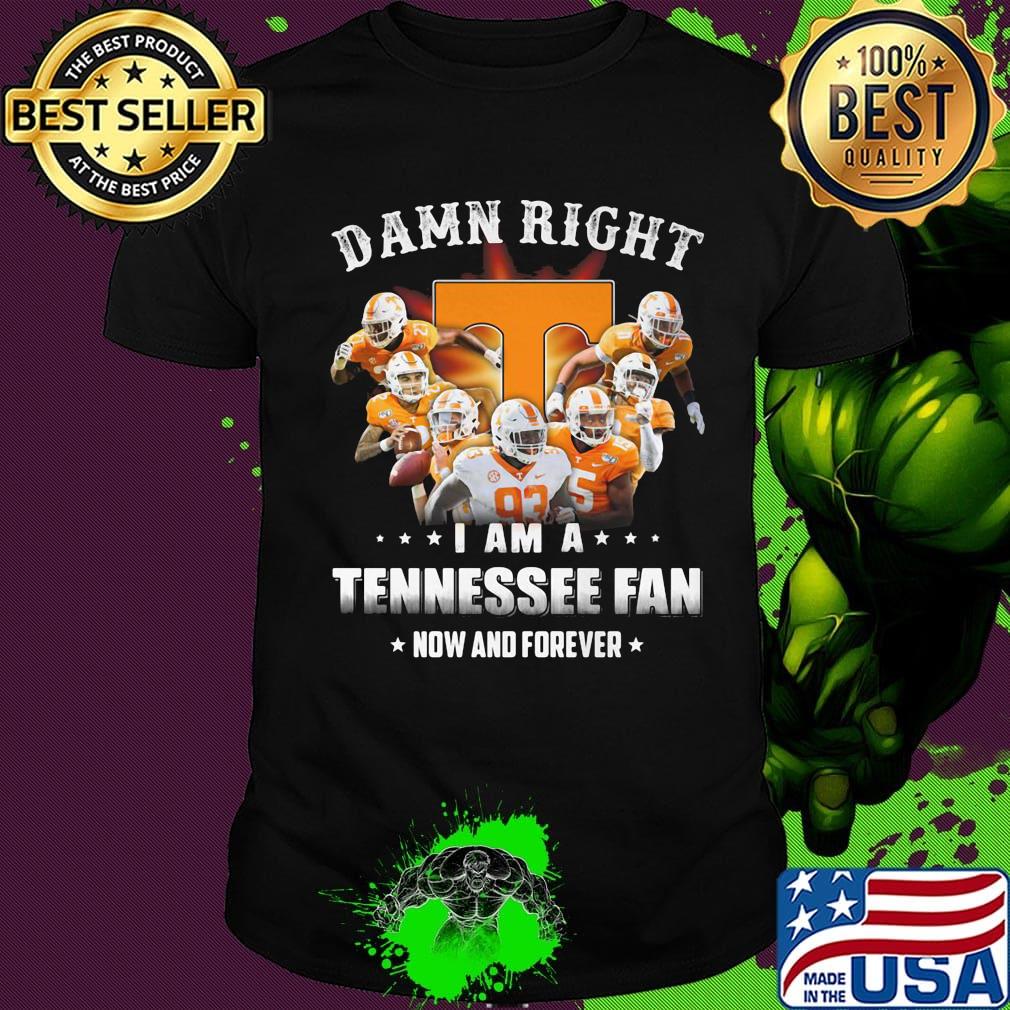 Damn right i am a tennessee fan now and forever stars shirt