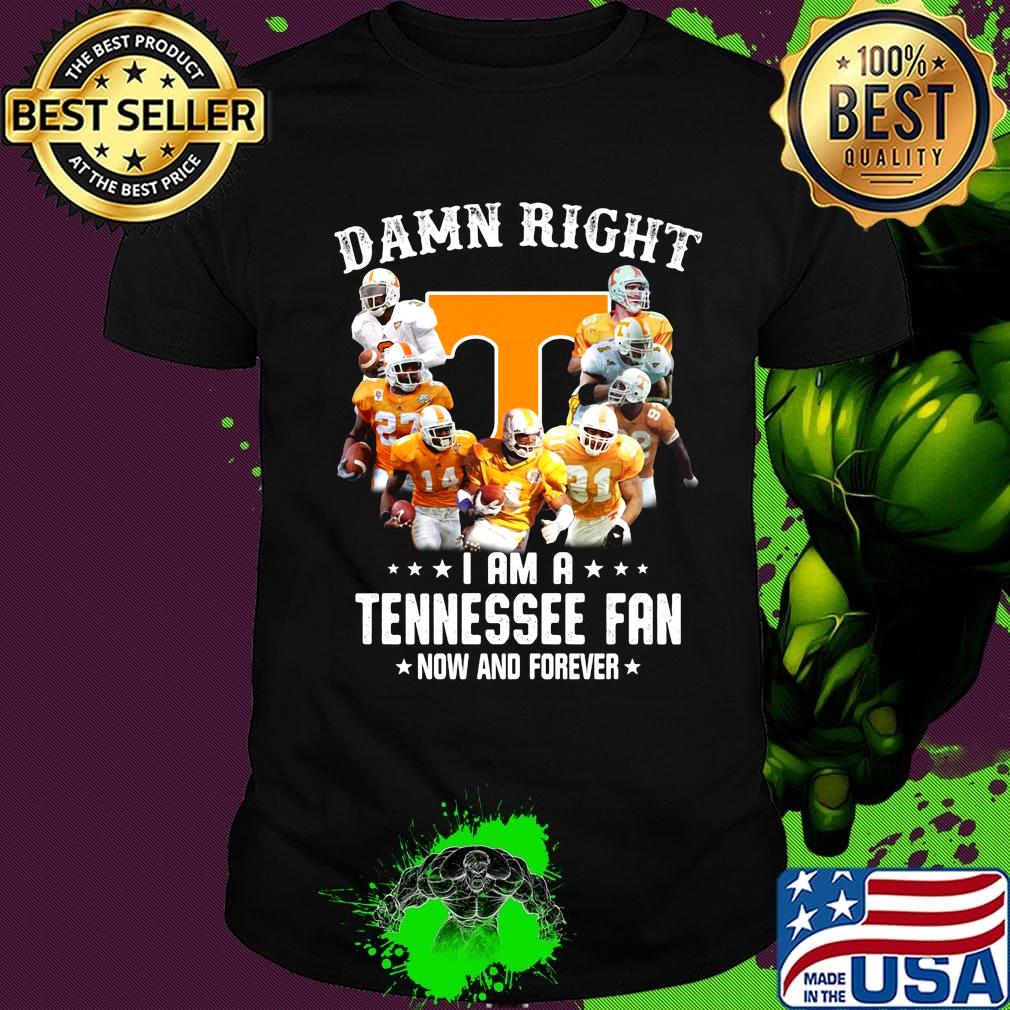 Damn right i am a tennessee volunteers fan now and forever stars shirt
