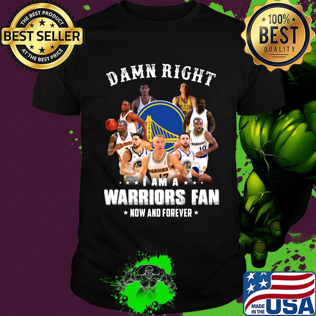 Damn right i am a warriors fan now and forever stars shirt