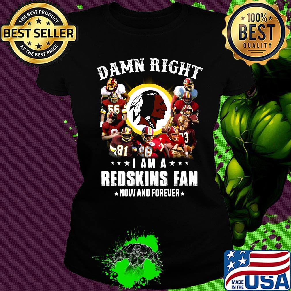 Damn right i am a washington redskins football fan now and forever stars s Ladies tee Damn right i am a washington redskins football fan now and forever stars s Ladies tee
