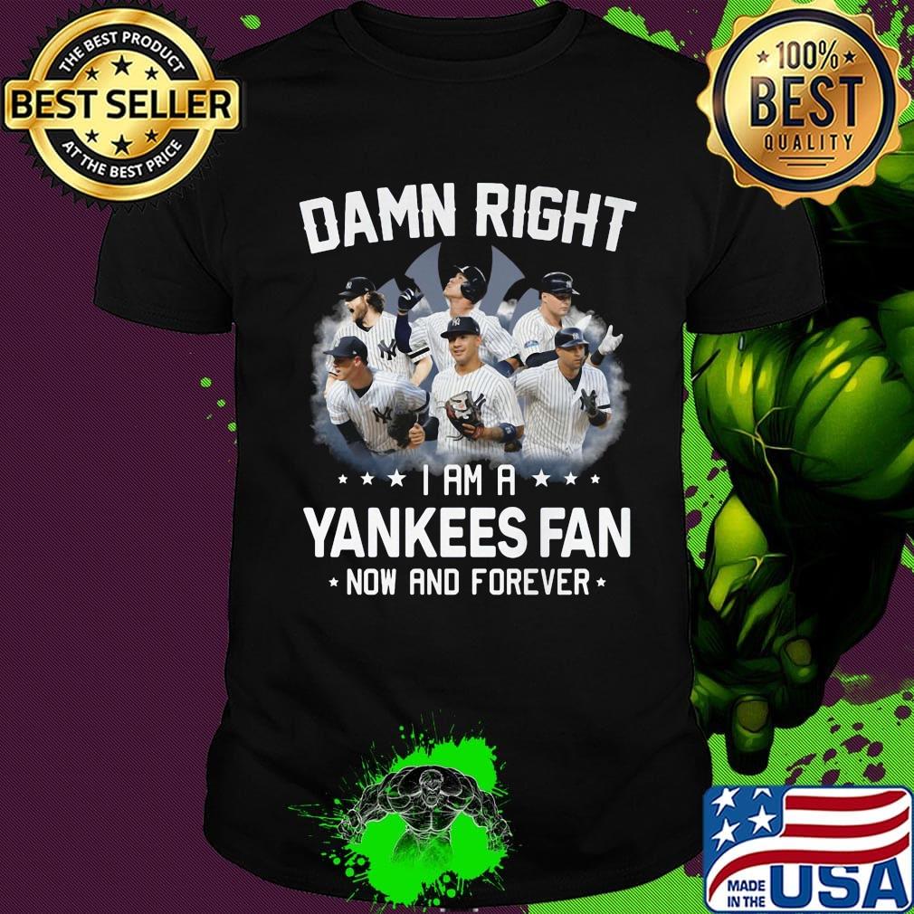Damn right i am a yankees fan now and forever stars shirt