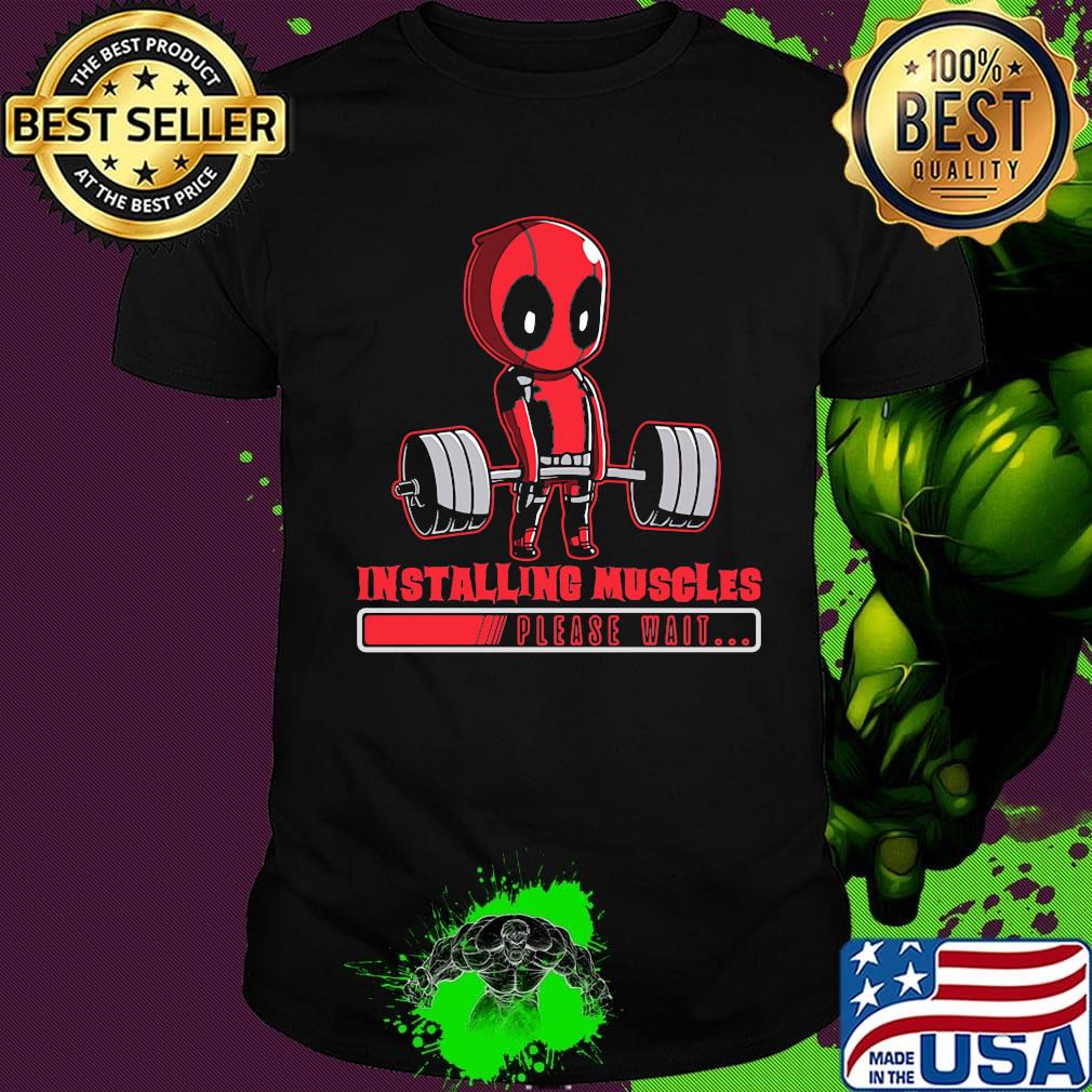 Deadpool installing muscles please wait shirt Deadpool installing muscles please wait shirt