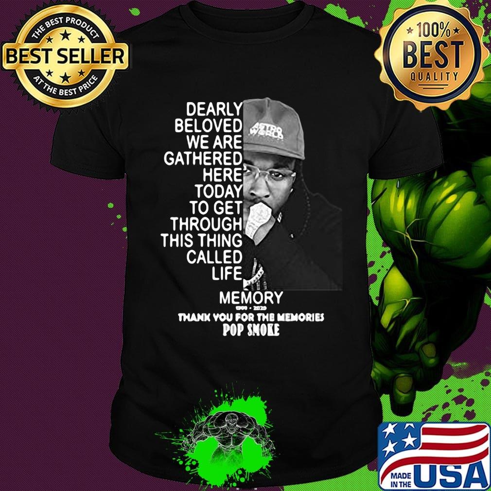 Dearly beloved we are gathered here today to get through this things called life memory thank you for the memories pop smoke shirt