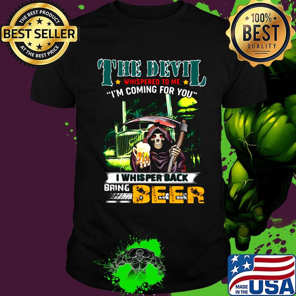 Death the devil whispered to me i'm coming for you i whispered back bring beer shirt